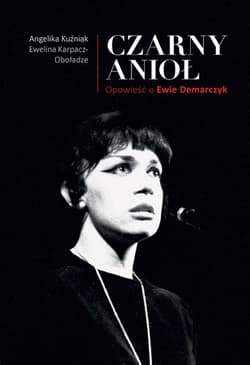 Czarny Anioł. O Ewie Demarczyk - Angelika Kuźniak, Ewelina Karpacz-Oboładze