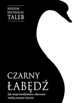 Czarny łabędź Jak nieprzewidywalne zdarzenia rządzą naszym życiem - Nassim Nicholas Taleb