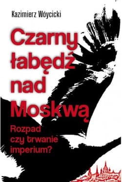 Czarny łabędź nad Mokswą Rozpad czy trwanie imperium? - Wóycicki Kazimierz