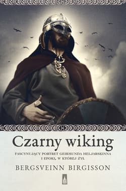 Czarny wiking. Fascynujący portret Geirmunda Heljarskinna i epoki, w której żył - Bergsveinn Birgisson