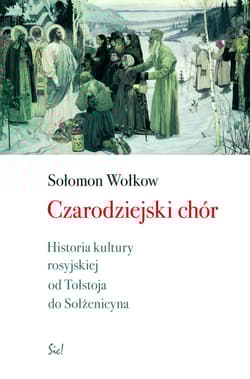 Czarodziejski chór. Historia kultury rosyjskiej od Tołstoja do Sołżenicyna.