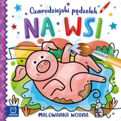 Czarodziejski pędzelek. Na wsi. Malowanka wodna - Opracowanie Zbiorowe