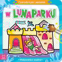 Czarodziejski pędzelek. W lunaparku. Malowanka wodna - Anna Podgórska