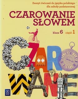 Czarowanie słowem 6 Zeszyt ćwiczeń Część 1 Szkoła podstawowa - Agnieszka Kania, Kwak Karolina, Majchrzak-Broda Joanna