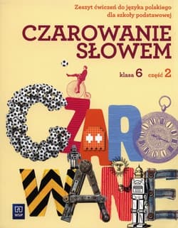 Czarowanie słowem 6 Zeszyt ćwiczeń Część 2 Szkoła podstawowa