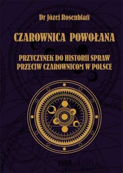 Czarownica powołana Przyczynek do historii spraw przeciw czarownicom w Polsce - Józef Rosenblatt