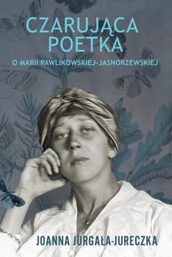 Czarująca poetka. O Marii Pawlikowskiej-Jasnorzewskiej - Joanna Jurgała-Jureczka