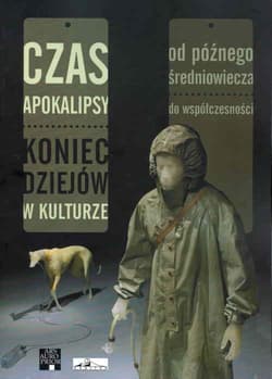 Czas Apokalipsy Koniec dziejów w kulturze od późnego średniowiecza do współczesności