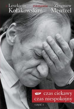Czas ciekawy, czas niespokojny. Z Leszkiem Kołakowskim rozmawia Zbigniew Mentzel. Część I - Leszek Kołakowski, Zbigniew Mentzel