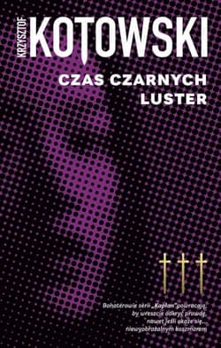 Czas czarnych luster. Kapłan Wiedzy. Tom 3 - Krzysztof Kotowski