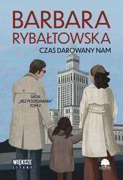 Czas darowany nam. Saga bez pożegnania. Tom 5. Duże Litery - Barbara Rybałtowska