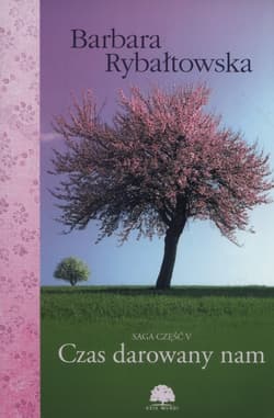 Czas darowany nam Saga część 5 - Barbara Rybałtowska