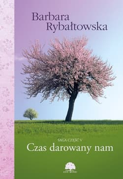 Czas darowany nam Saga Część V - Barbara Rybałtowska