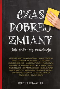 Czas dobrej zmiany Jak rodzi się rewolucja - Dorota Kowalska