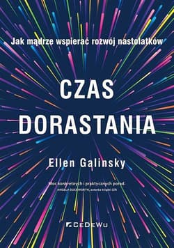 Czas dorastania Jak mądrze wspierać rozwój nastolatków - Galinsky Ellen