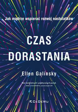 Czas dorastania Jak mądrze wspierać rozwój nastolatków - Galinsky Ellen