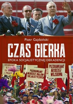 Czas Gierka Epoka socjalistycznej dekadencji - Piotr Gajdziński