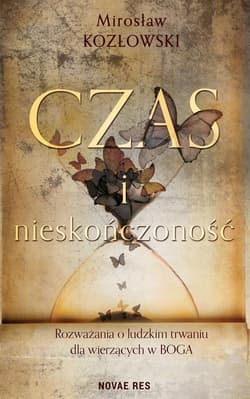 Czas i nieskończoność Rozważania o ludzkim trwaniu dla wierzących w Boga