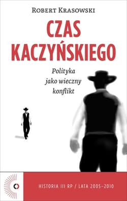Czas Kaczyńskiego. Polityka jako wieczny konflikt - Krasowski Robert