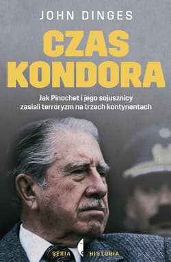 Czas Kondora. Jak Pinochet i jego sojusznicy zasiali terroryzm na trzech kontynentach - ebook - John Dinges