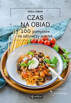 Czas na obiad. 100 pomysłów na odżywczy posiłek - Viola Urban