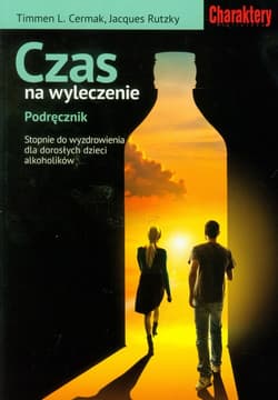 Czas na wyleczenie Podręcznik Stopnie do wyzdrowienia dla dorosłych dzieci alkoholików - Cermak Timmen L., Rutzky Jacques