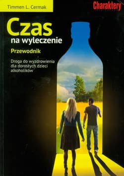 Czas na wyleczenie Przewodnik Droga do wyzdrowienia dla dorosłych dzieci alkoholików - Cermak Timmen L., Rutzky Jacques