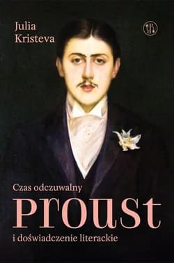 Czas odczuwalny. Proust i doświadczenie literackie - Julia Kristeva