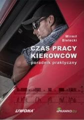 Czas pracy kierowców. Poradnik praktyczny - Bielecki Mirmił