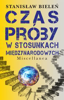 Czas próby w stosunkach międzynarodowych Miscellanea - Stanisław Bieleń