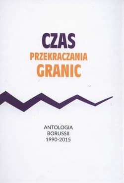 Czas przekraczania granic Antologia Borussii 1990-2015