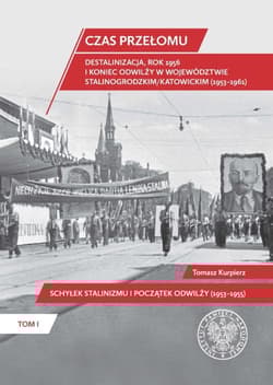 Czas przełomu Destalinizacja, rok 1956 i koniec odwilży w województwie stalinogrodzkim/katowickim Tom 1, Schyłek stalinizmu i początek odwilży (1953-1955) - Kurpierz Tomasz