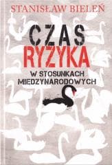 Czas ryzyka w stosunkach międzynarodowych - Stanisław Bieleń