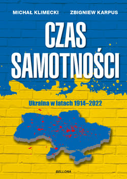 Czas samotności Ukraina w latach 1914-2022 - Klimecki Michał, Karpus Zbigniew