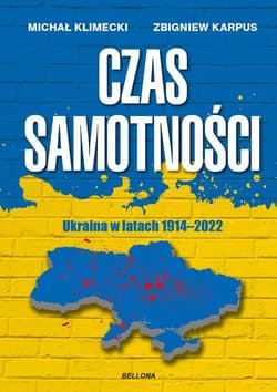 Czas samotności Ukraina w latach 1914-2022 - Klimecki Michał, Karpus Zbigniew