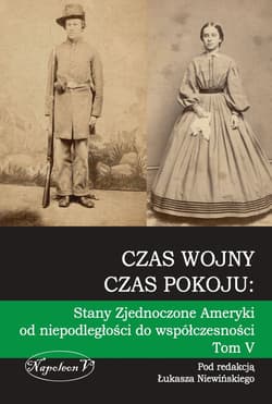 Czas wojny czas pokoju Tom V Stany Zjednoczone Ameryki od niepodległości do współczesności - Opracowanie Zbiorowe