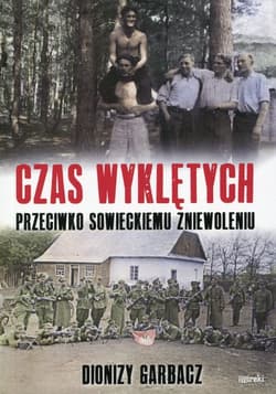 Czas Wyklętych przeciwko sowieckiemu zniewoleniu - Dionizy Garbacz