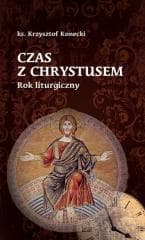 Czas z Chrystusem. Rok liturgiczny - Konecki Krzysztof T.