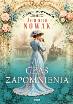 Czas zapomnienia. Dziedzictwo popiołów, tom 3 - Joanna Nowak
