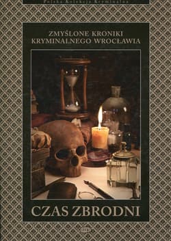 Czas zbrodni Zmyślone kroniki kryminalnego Wrocławia