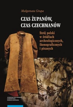 Czas żupanów czas czechmanów Strój polski w źródłach archeologicznych ikonograficznych i pisanych - Grupa Małgorzata