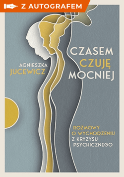 Czasem czuję mocniej. Rozmowy o wychodzeniu z kryzysu psychicznego - książka z autografem - Agnieszka Jucewicz