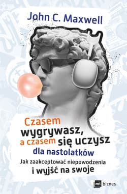 Czasem wygrywasz, a czasem się uczysz! Dla nastolatków Jak zaakceptować niepowodzenia i wyjść na swoje - John C. Maxwell