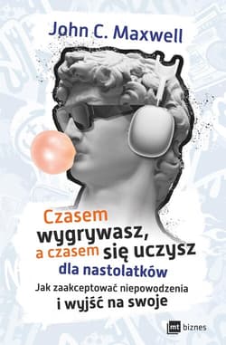 Czasem wygrywasz, a czasem się uczysz! Dla nastolatków Jak zaakceptować niepowodzenia i wyjść na swoje - John C. Maxwell