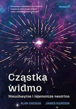 Cząstka-widmo. Nieuchwytne i tajemnicze neutrino - Alan Chodos,  James Riordon