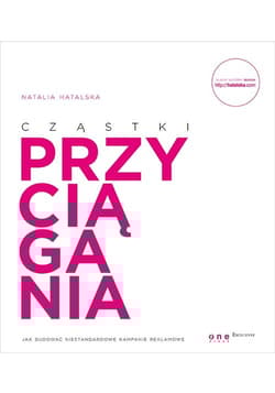 Cząstki przyciągania. Jak budować niestandardowe kampanie reklamowe - Natalia Hatalska