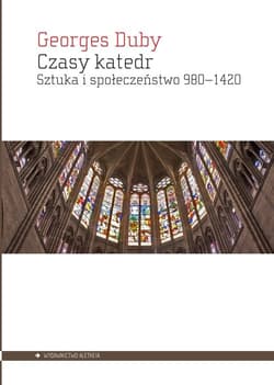 Czasy katedr Sztuka i społeczeństwo 980–1420 - Georges Duby