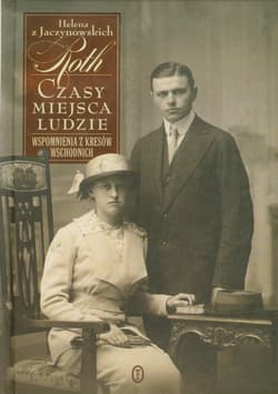 Czasy miejsca ludzie Wspomnienia z kresów wschodnich - Helena Roth