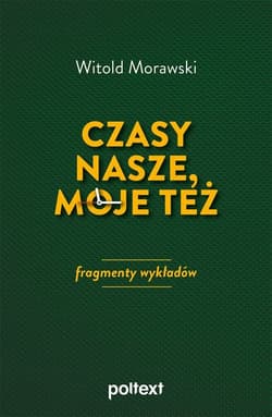 Czasy nasze, moje też fragmenty wykładów - Witold Morawski