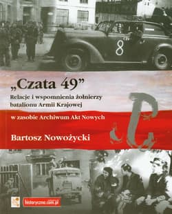 Czata 49 Relacje i wspomnienia żołnierzy batalionu Armii Krajowej w zasobie Archiwum Akt Nowych - Bartosz Nowożycki